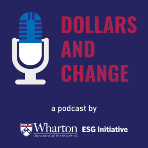 Podcast image with a dark blue background that reads "Dollars and Change a podcast by the Wharton ESG Initiative" next to an icon of a microphone