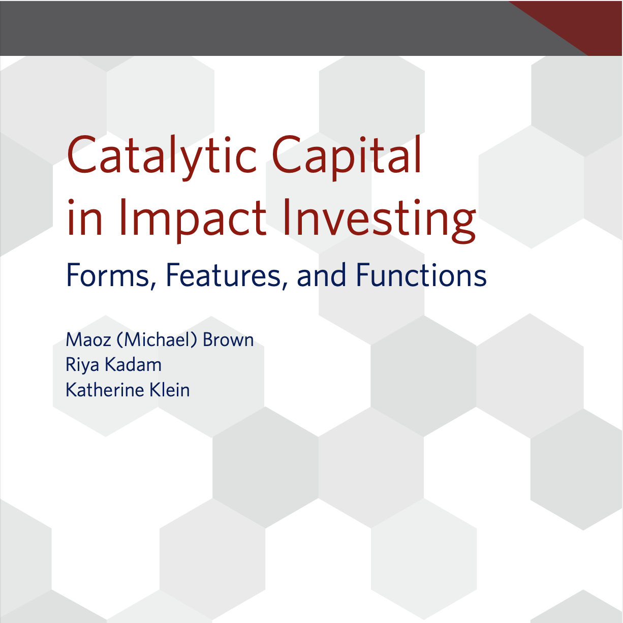 Cover page of a report that says "Catalytic Capital in Impact Investing Forms, Features, and Functions". The listed authors are Maoz (Michael) Brown, Riya Kadam, and Katherine Klein.