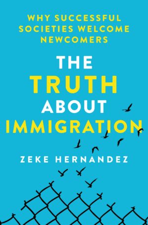 Book cover that says "The Truth About Immigration: Why Successful Societies Welcome Newcomers" by "Zeke Hernandez." The book is a bright blue with a chain link fence. The top of the fence fades into birds flying.